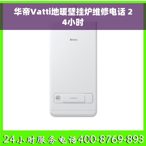 华帝Vatti地暖壁挂炉维修电话 24小时