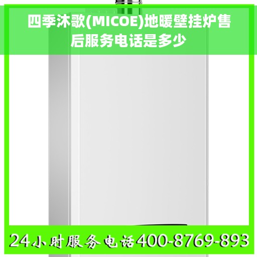 四季沐歌(MICOE)地暖壁挂炉售后服务电话是多少