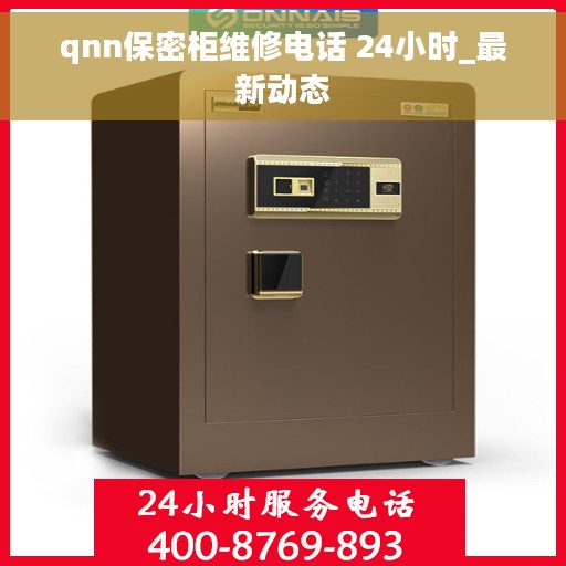 qnn保密柜维修电话 24小时_最新动态