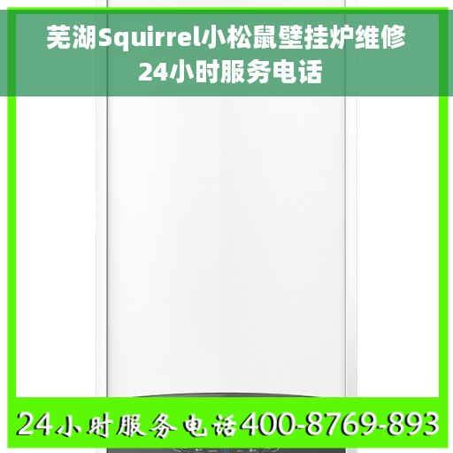 芜湖Squirrel小松鼠壁挂炉维修 24小时服务电话