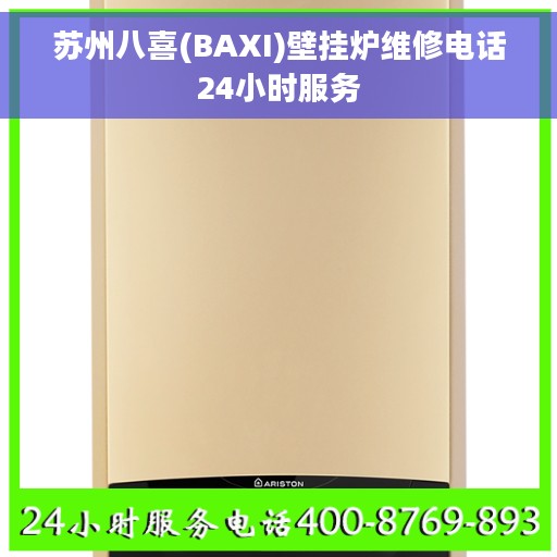 苏州八喜(BAXI)壁挂炉维修电话24小时服务