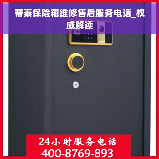 帝泰保险箱维修售后服务电话_权威解读