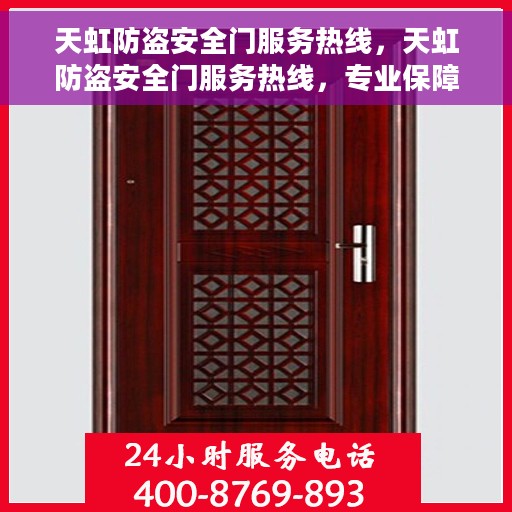 天虹防盗安全门服务热线，天虹防盗安全门服务热线，专业保障，贴心守护您的家园安全