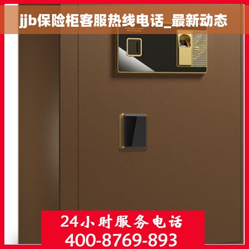 jjb保险柜客服热线电话_最新动态