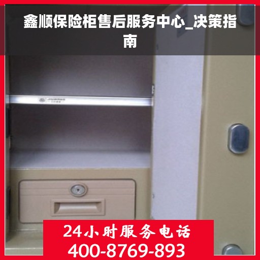 鑫顺保险柜售后服务中心_决策指南