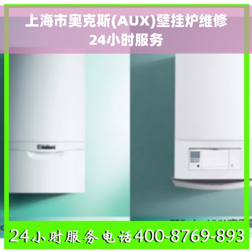上海市奥克斯(AUX)壁挂炉维修24小时服务