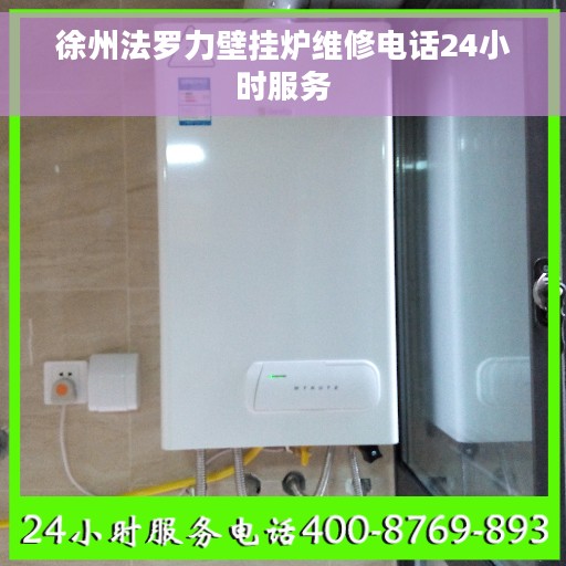 徐州法罗力壁挂炉维修电话24小时服务