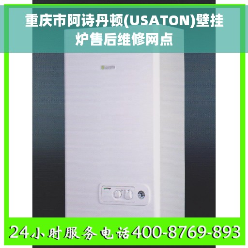 重庆市阿诗丹顿(USATON)壁挂炉售后维修网点
