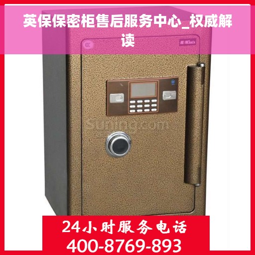 英保保密柜售后服务中心_权威解读