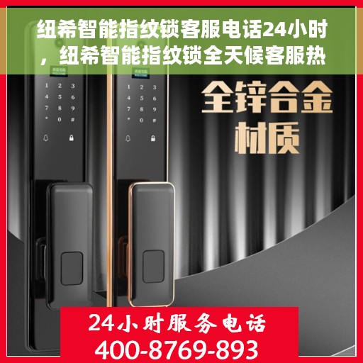 纽希智能指纹锁客服电话24小时，纽希智能指纹锁全天候客服热线支持，贴心服务随时在线