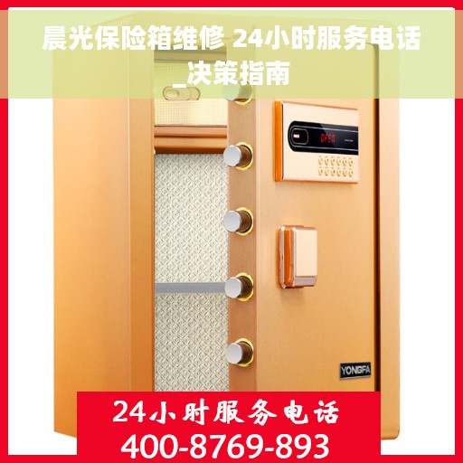 晨光保险箱维修 24小时服务电话_决策指南