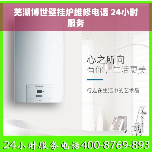 芜湖博世壁挂炉维修电话 24小时服务
