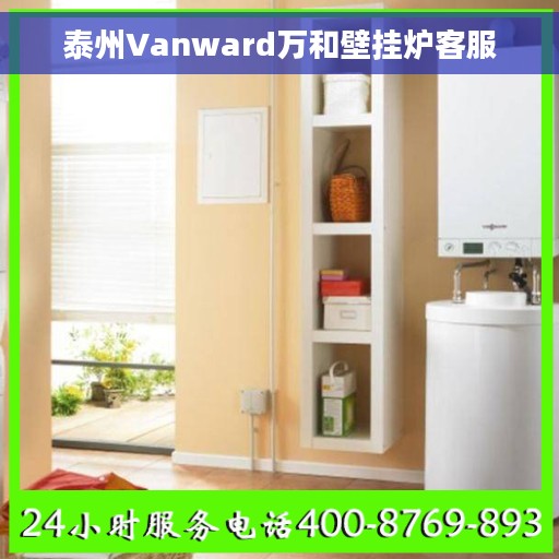 泰州Vanward万和壁挂炉客服