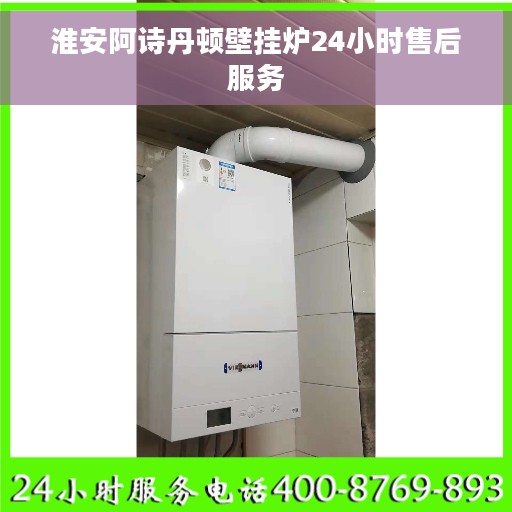 淮安阿诗丹顿壁挂炉24小时售后服务 淮安阿诗丹顿壁挂炉24小时售后服务