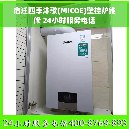 宿迁四季沐歌(MICOE)壁挂炉维修 24小时服务电话