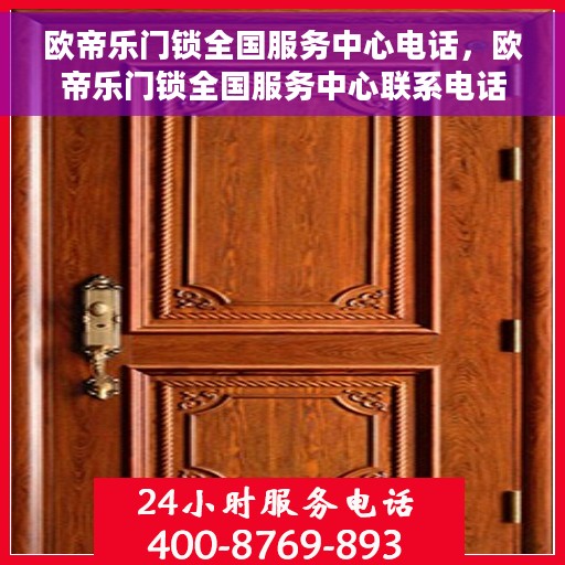 欧帝乐门锁全国服务中心电话，欧帝乐门锁全国服务中心联系电话及售后支持服务介绍