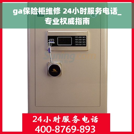 ga保险柜维修 24小时服务电话_专业权威指南