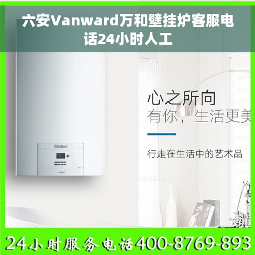 六安Vanward万和壁挂炉客服电话24小时人工 六安Vanward万和壁挂炉客服电话24小时人工