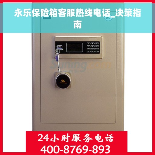 永乐保险箱客服热线电话_决策指南