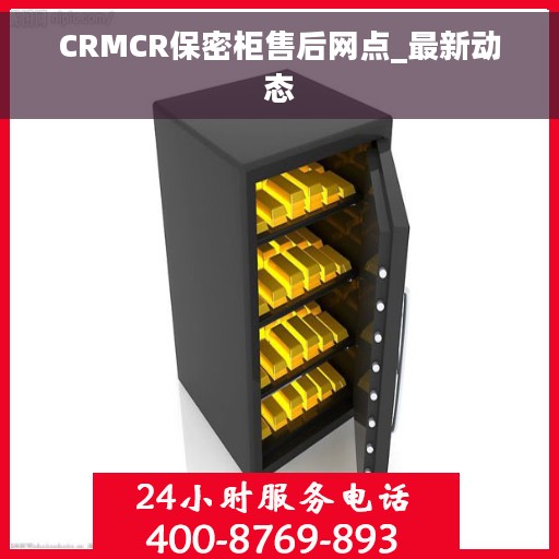 CRMCR保密柜售后网点_最新动态