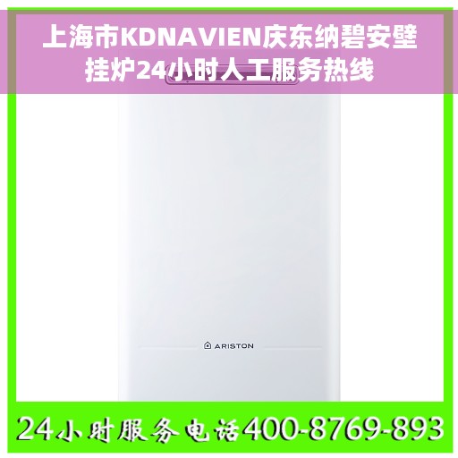 上海市KDNAVIEN庆东纳碧安壁挂炉24小时人工服务热线