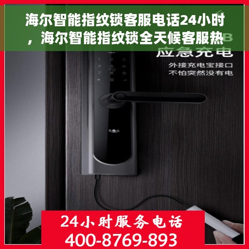 海尔智能指纹锁客服电话24小时，海尔智能指纹锁全天候客服热线支持，贴心服务随时相伴。