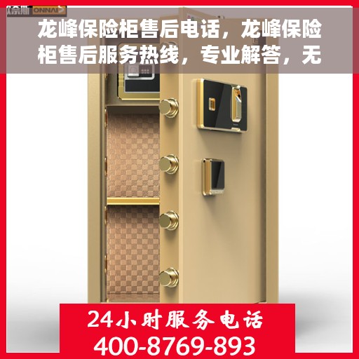 龙峰保险柜售后电话，龙峰保险柜售后服务热线，专业解答，无忧保障您的安全锁事！
