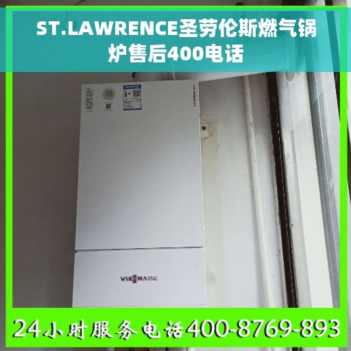 ST.LAWRENCE圣劳伦斯燃气锅炉售后400电话 ST.LAWRENCE圣劳伦斯燃气锅炉售后400电话