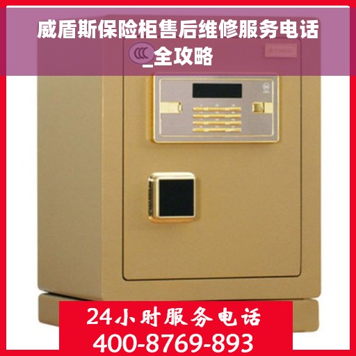 威盾斯保险柜售后维修服务电话_全攻略