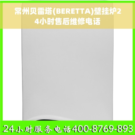 常州贝雷塔(BERETTA)壁挂炉24小时售后维修电话