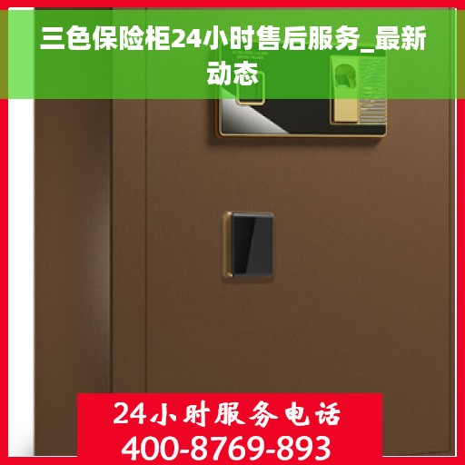 三色保险柜24小时售后服务_最新动态