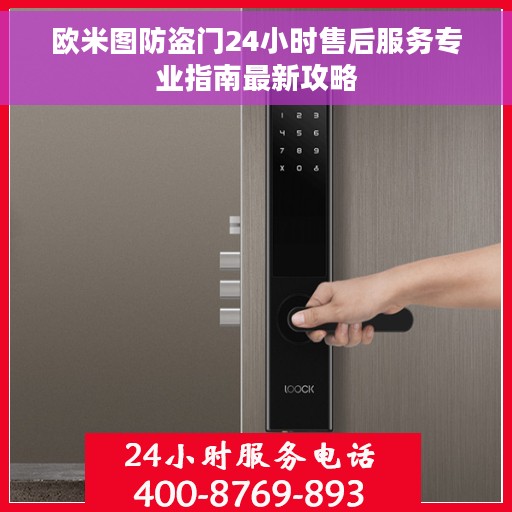欧米图防盗门24小时售后服务专业指南最新攻略