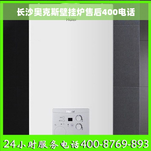 长沙奥克斯壁挂炉售后400电话