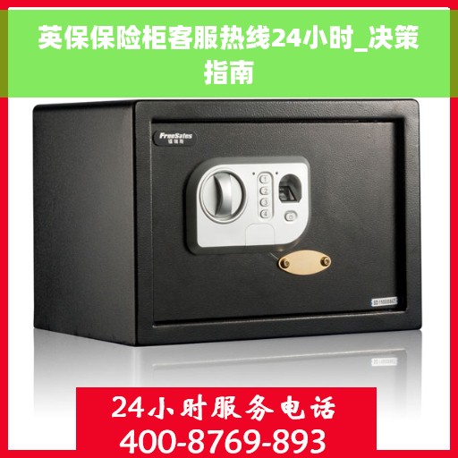 英保保险柜客服热线24小时_决策指南