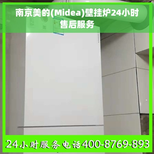 南京美的(Midea)壁挂炉24小时售后服务