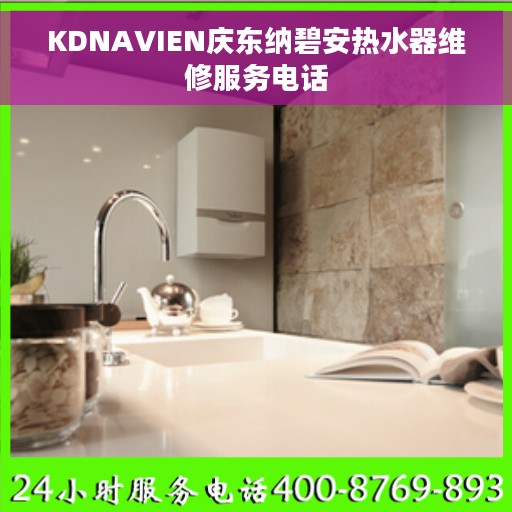 KDNAVIEN庆东纳碧安热水器维修服务电话 KDNAVIEN庆东纳碧安热水器维修服务电话