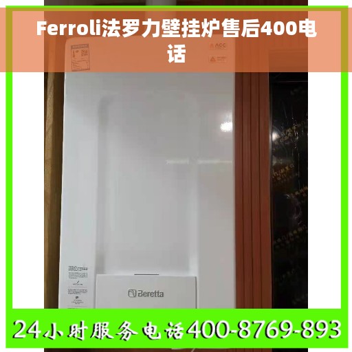 Ferroli法罗力壁挂炉售后400电话