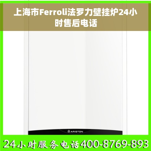 上海市Ferroli法罗力壁挂炉24小时售后电话