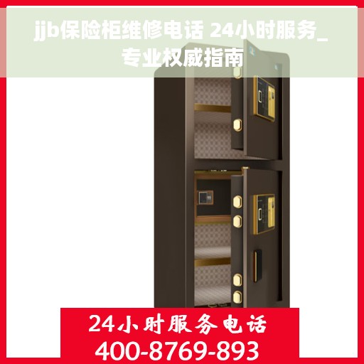 jjb保险柜维修电话 24小时服务_专业权威指南