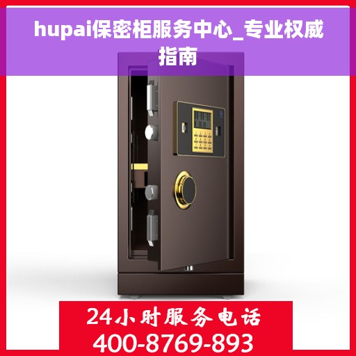 hupai保密柜服务中心_专业权威指南