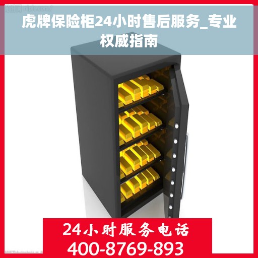 虎牌保险柜24小时售后服务_专业权威指南