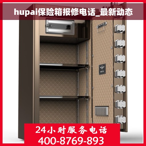 hupai保险箱报修电话_最新动态