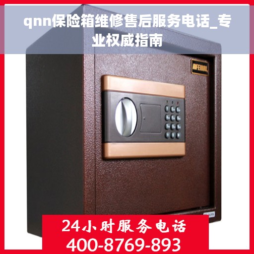qnn保险箱维修售后服务电话_专业权威指南