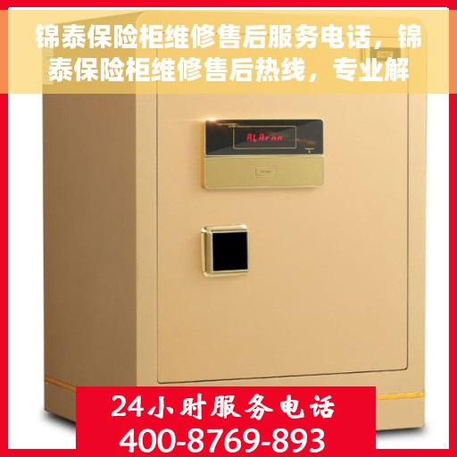 锦泰保险柜维修售后服务电话，锦泰保险柜维修售后热线，专业解决您的保险柜问题