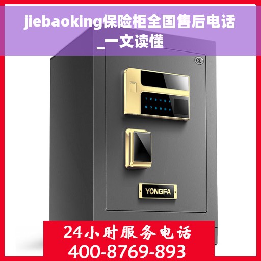 jiebaoking保险柜全国售后电话_一文读懂