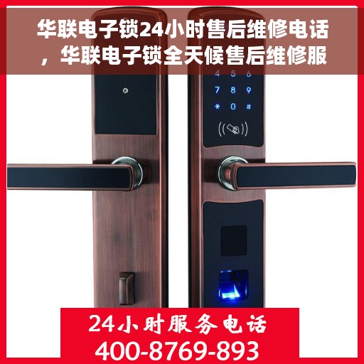 华联电子锁24小时售后维修电话，华联电子锁全天候售后维修服务热线公布