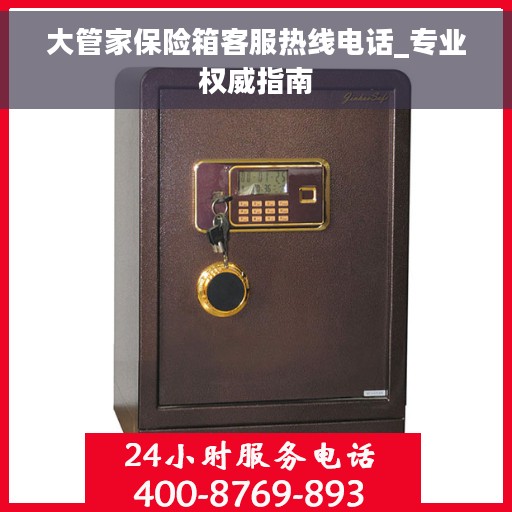 大管家保险箱客服热线电话_专业权威指南