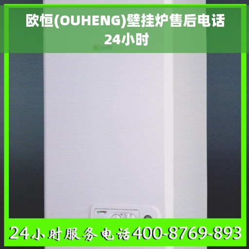 欧恒(OUHENG)壁挂炉售后电话 24小时
