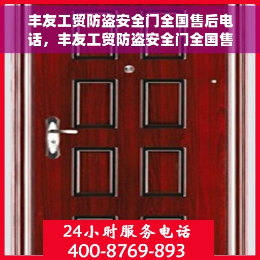 丰友工贸防盗安全门全国售后电话，丰友工贸防盗安全门全国售后热线电话公布