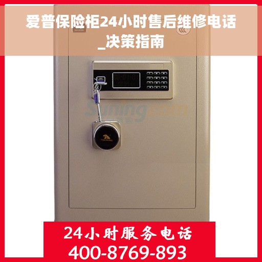 爱普保险柜24小时售后维修电话_决策指南